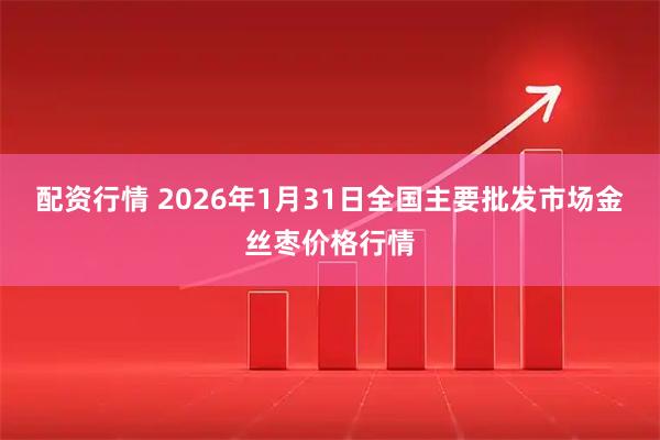 配资行情 2026年1月31日全国主要批发市场金丝枣价格行情